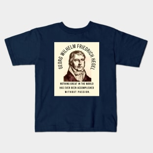 Georg Wilhelm Friedrich Hegel portrait and quote: Nothing great in the world has ever been accomplished without passion. Kids T-Shirt